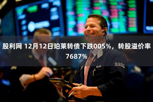 股利网 12月12日珀莱转债下跌005%，转股溢价率7687%